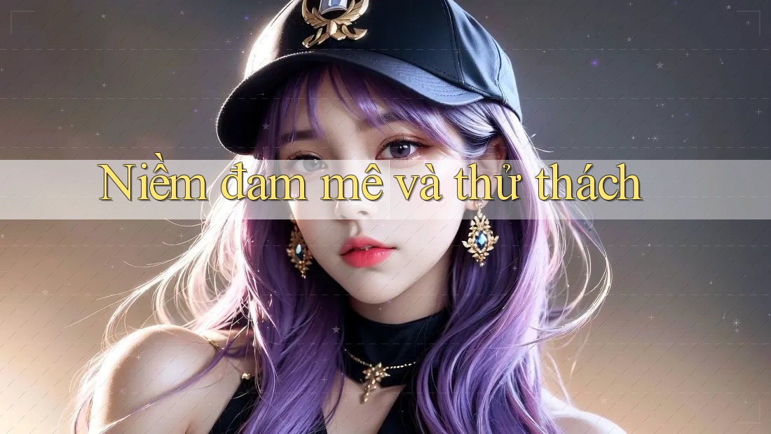 Niềm Đam Mê và Thử Thách