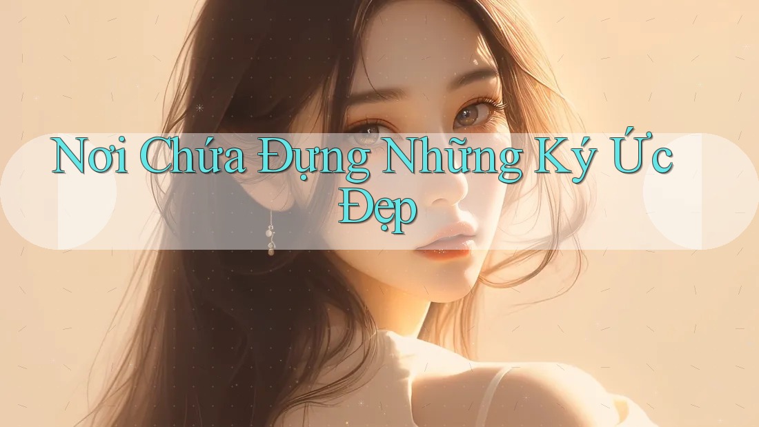 Nơi Chứa Đựng Những Ký Ức Đẹp