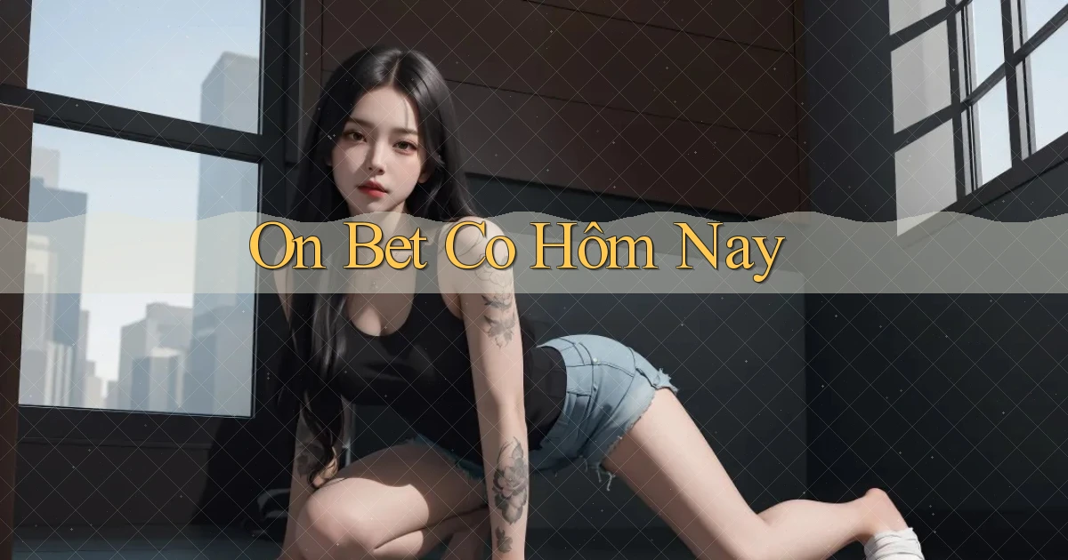 on bet co hôm nay