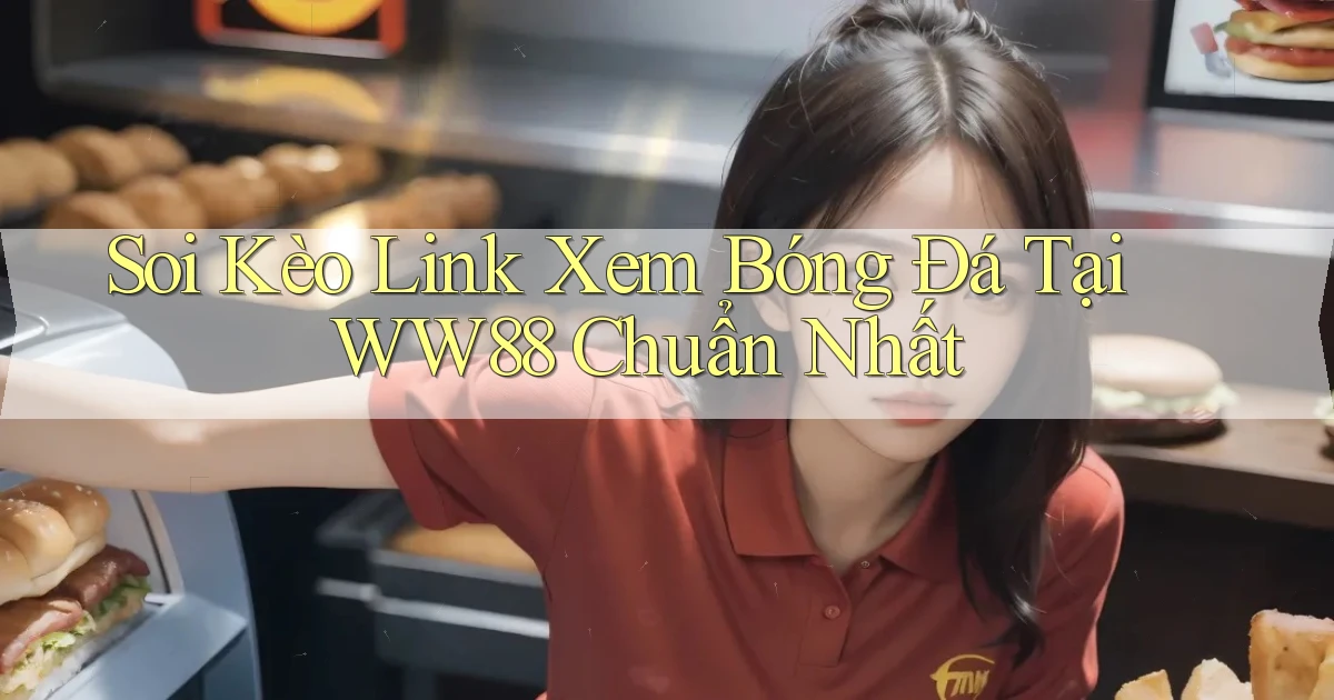 soi kèo link xem bóng đá tại ww88 chuẩn nhất