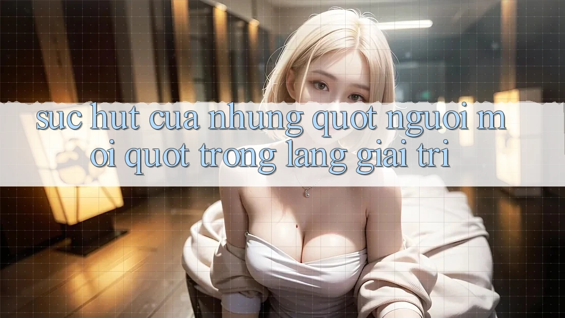 Sức Hút Của Những " Người Mới" Trong Làng Giải Trí