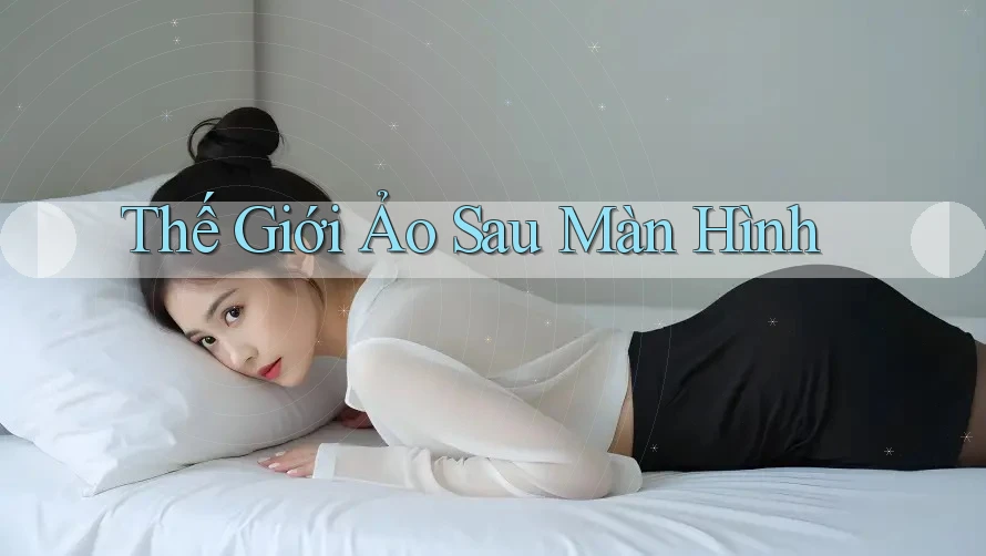 Thế Giới Ảo Sau Màn Hình
