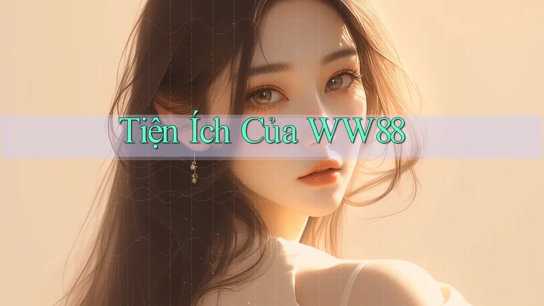 Tiện Ích Của WW88