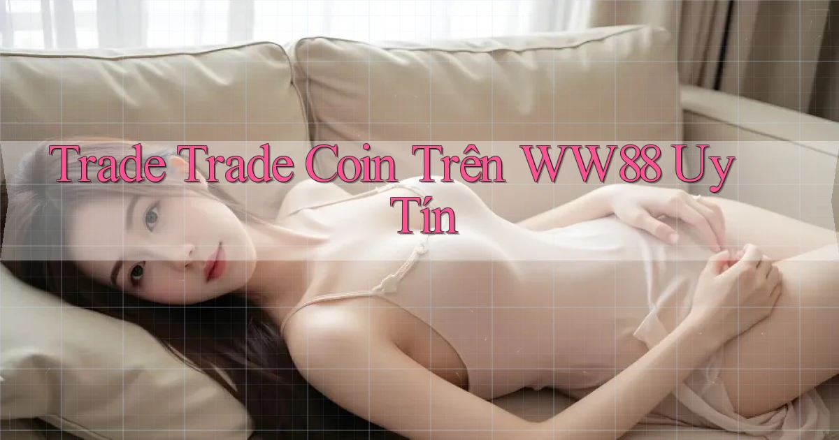 trade trade coin trên ww88 uy tín