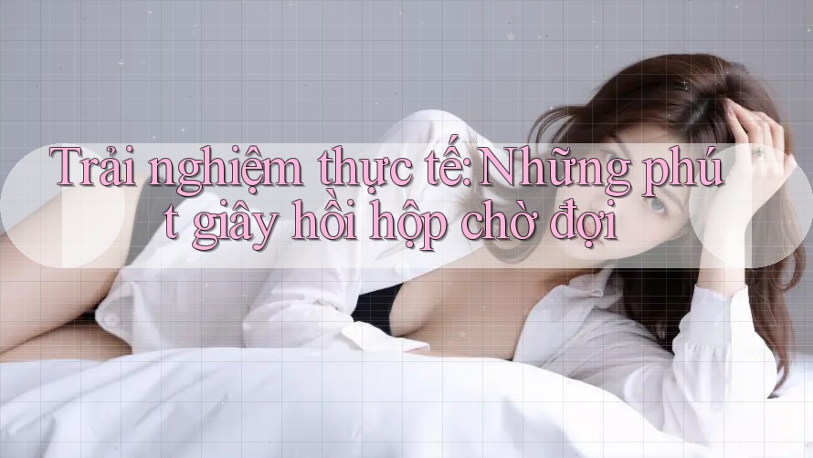 Trải nghiệm thực tế: Những phút giây hồi hộp chờ đợi