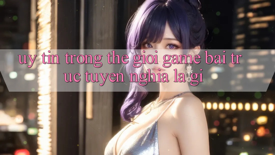 “Uy tín” trong thế giới game bài trực tuyến nghĩa là gì?