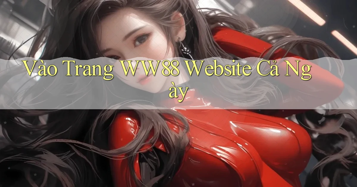 vào trang ww88 website cả ngày