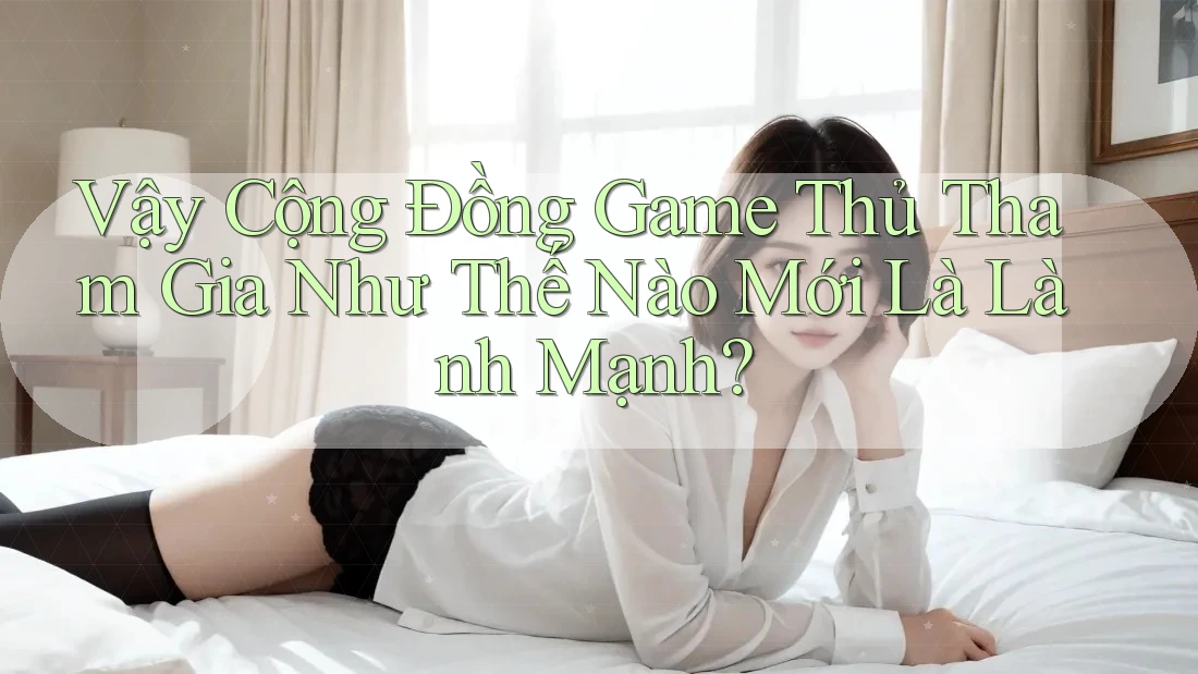 Vậy Cộng Đồng Game Thủ Tham Gia Như Thế Nào Mới Là Lành Mạnh?