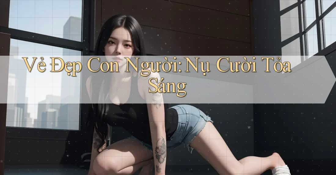 Vẻ Đẹp Con Người: Nụ Cười Tỏa Sáng