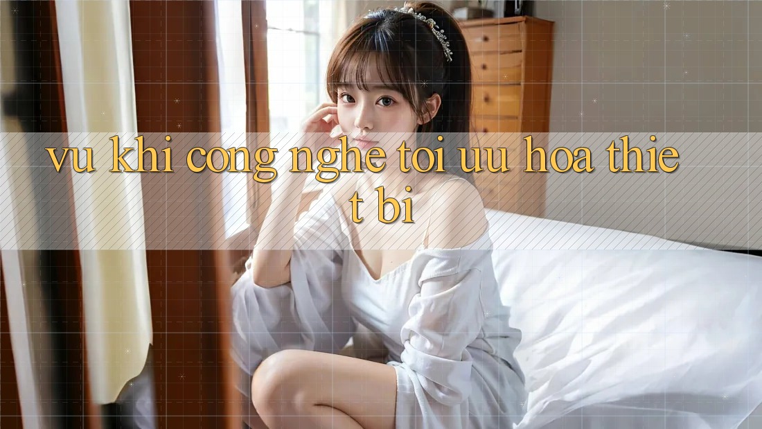 “Vũ khí” công nghệ: Tối ưu hóa thiết bị