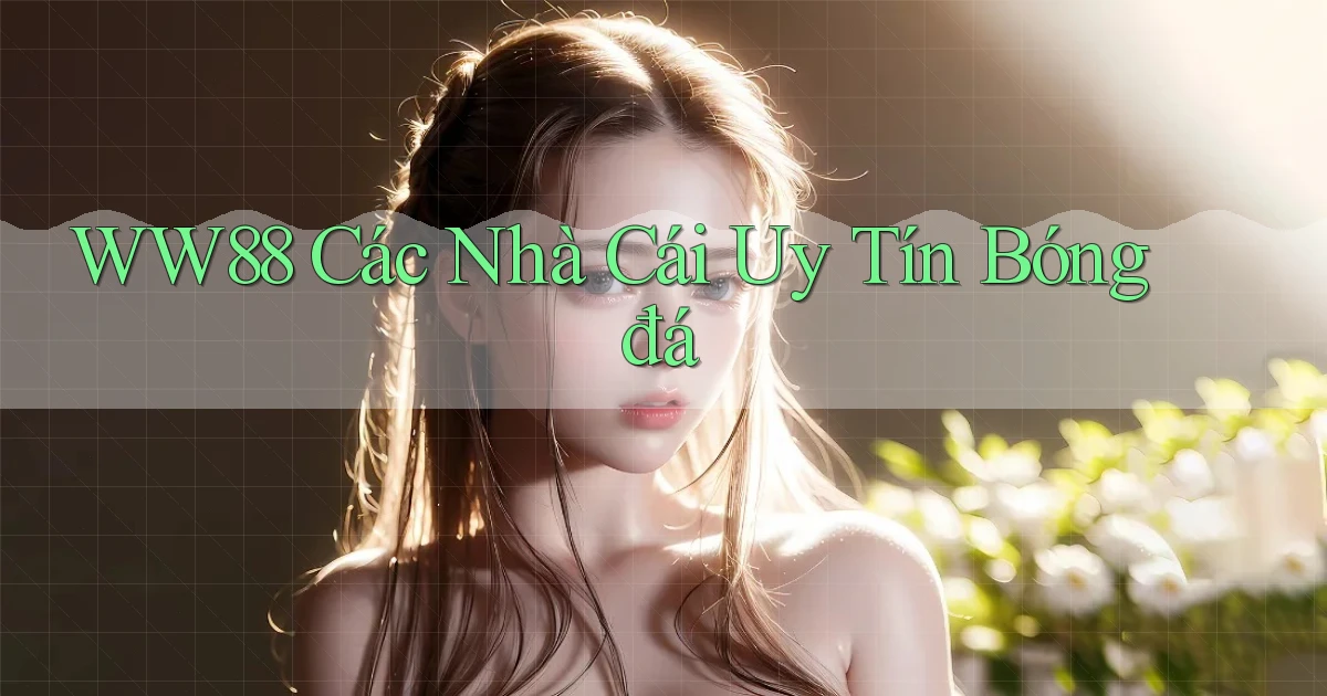 ww88 các nhà cái uy tín bóng đá
