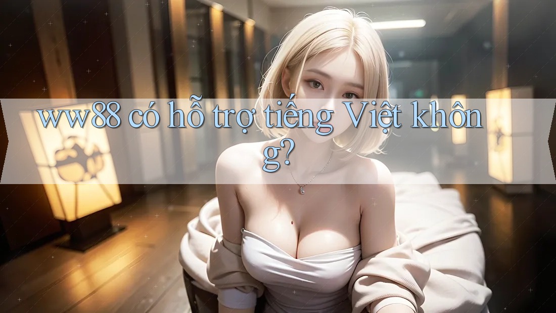 ww88 có hỗ trợ tiếng Việt không?