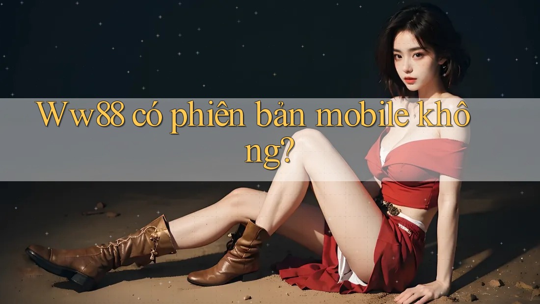 Ww88 có phiên bản mobile không?