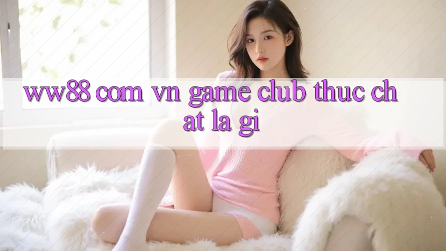 “ww88 com vn game club” thực chất là gì?