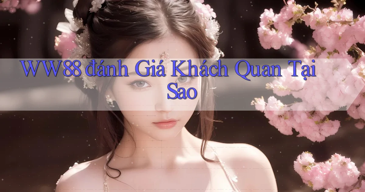 ww88 đánh giá khách quan tại sao