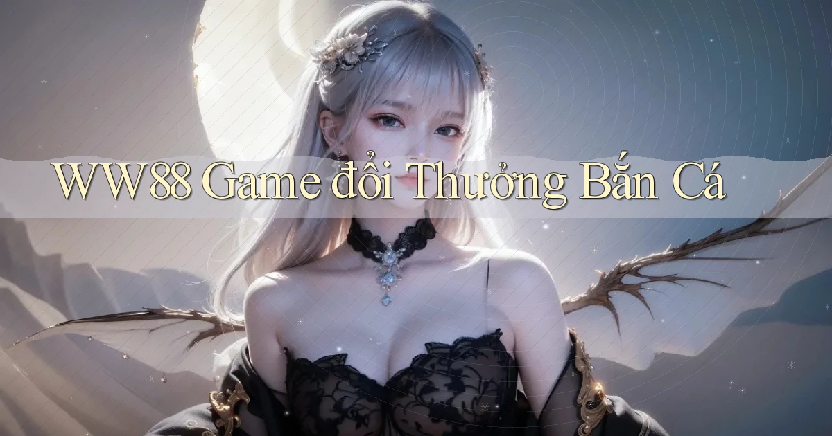 ww88 game đổi thưởng bắn cá