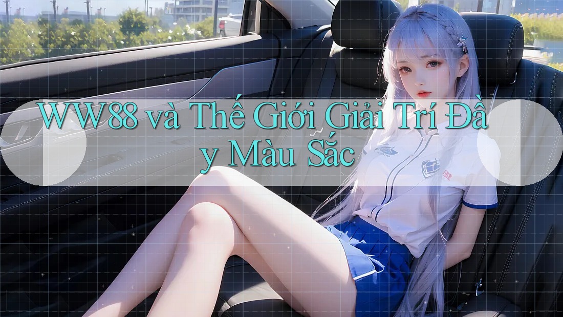 WW88 và Thế Giới Giải Trí Đầy Màu Sắc