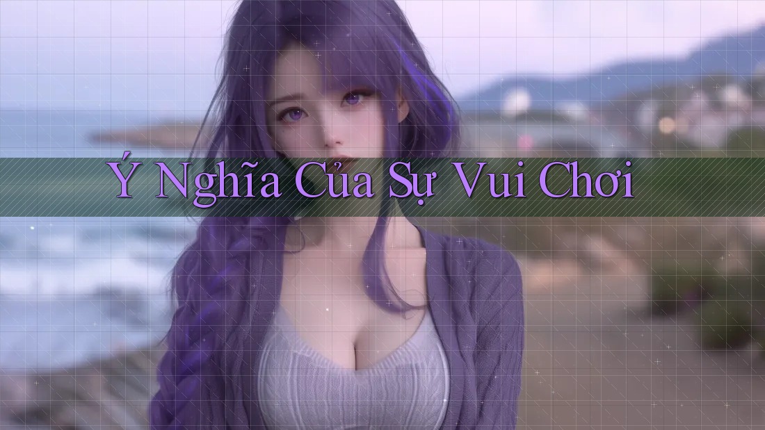 Ý Nghĩa Của Sự Vui Chơi