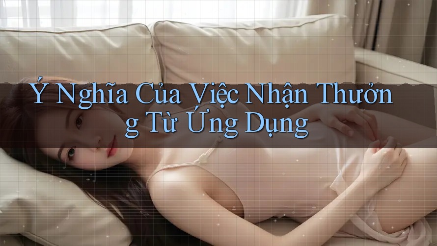 Ý Nghĩa Của Việc Nhận Thưởng Từ Ứng Dụng