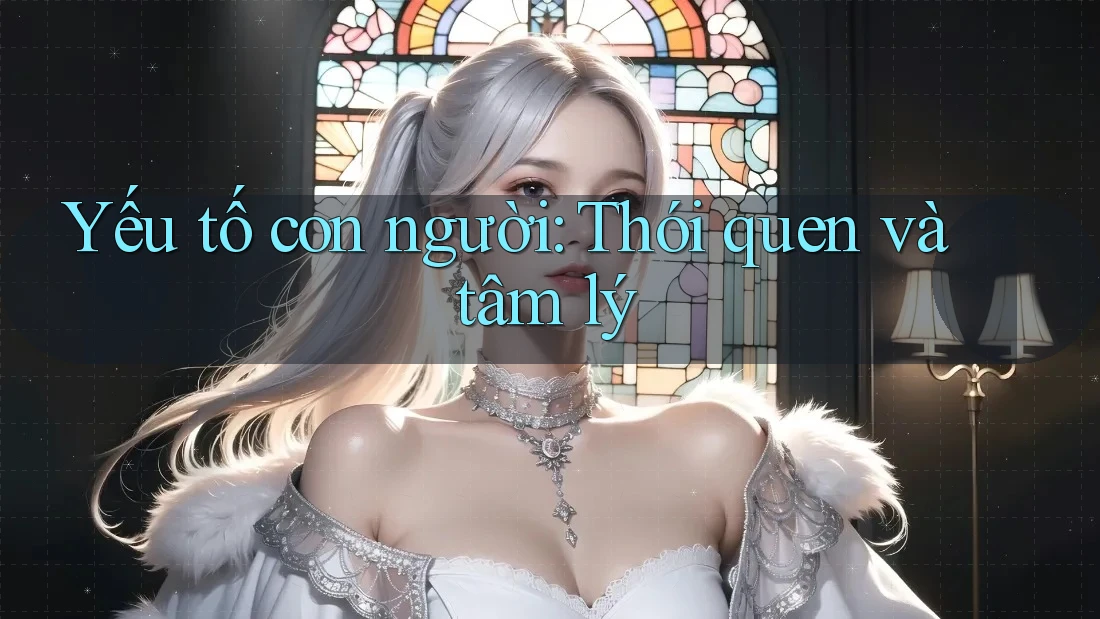 Yếu tố con người: Thói quen và tâm lý