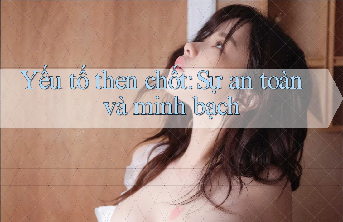 Yếu tố then chốt: Sự an toàn và minh bạch